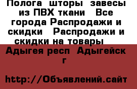 Полога, шторы, завесы из ПВХ ткани - Все города Распродажи и скидки » Распродажи и скидки на товары   . Адыгея респ.,Адыгейск г.